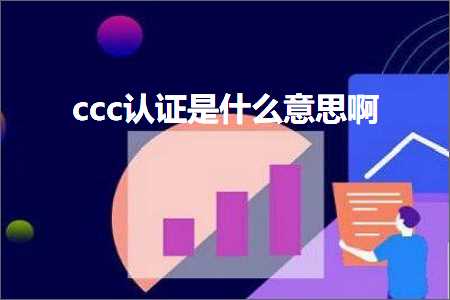 璺ㄥ鐢靛晢鐭ヨ瘑:ccc璁よ瘉鏄粈涔堟剰鎬濆晩