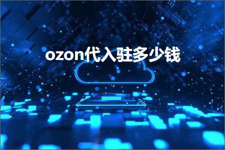 跨境电商知识:ozon代入驻多少钱